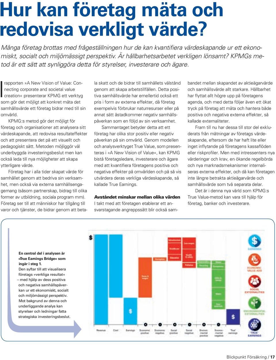 I rapporten»a New Vision of Value: Connecting corporate and societal value creation«presenterar KPMG ett verktyg som gör det möjligt att konkret mäta det samhällsvärde ett företag bidrar med till sin