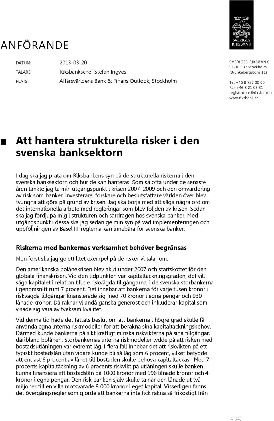 se www.riksbank.se Att hantera strukturella risker i den svenska banksektorn I dag ska jag prata om Riksbankens syn på de strukturella riskerna i den svenska banksektorn och hur de kan hanteras.