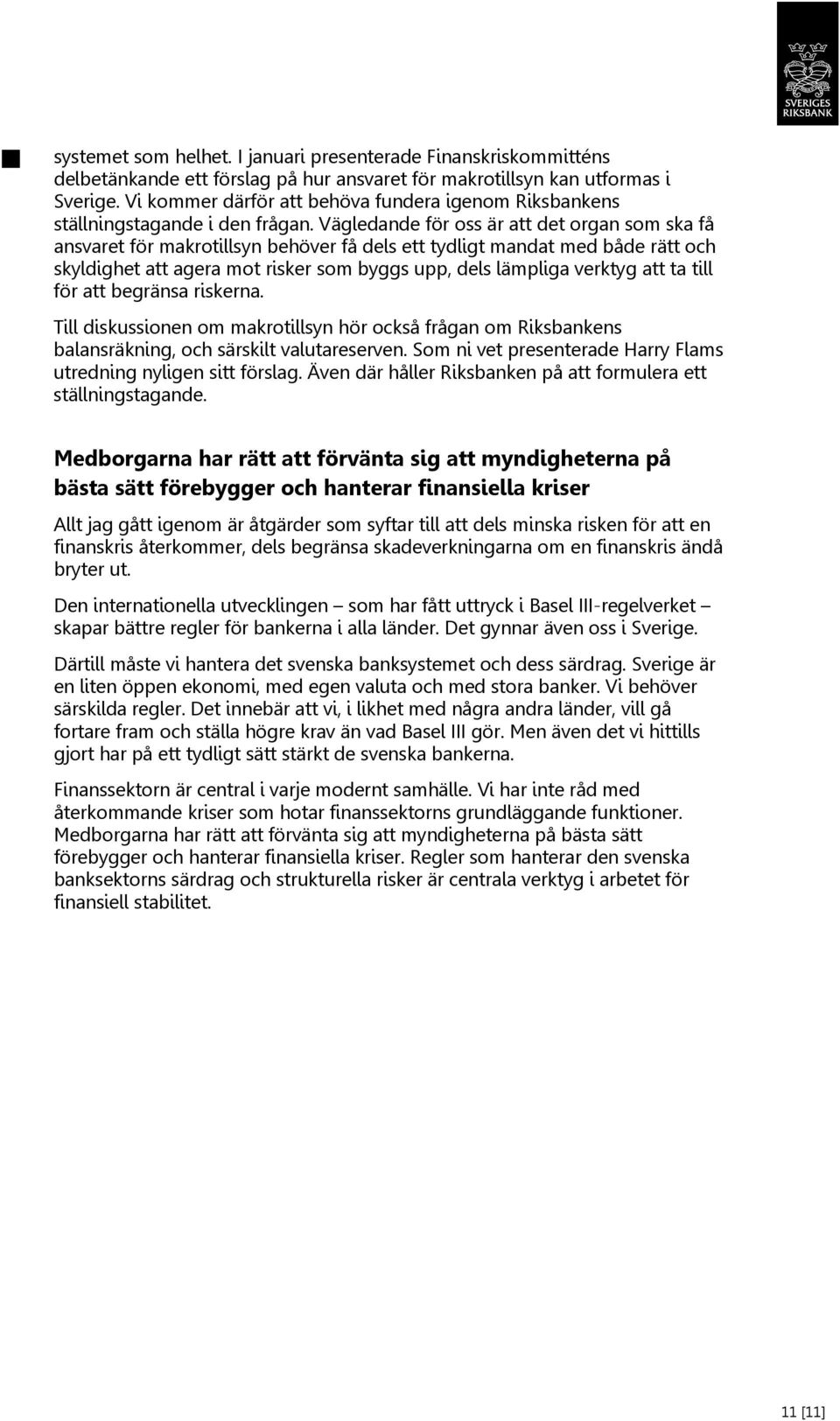 Vägledande för oss är att det organ som ska få ansvaret för makrotillsyn behöver få dels ett tydligt mandat med både rätt och skyldighet att agera mot risker som byggs upp, dels lämpliga verktyg att