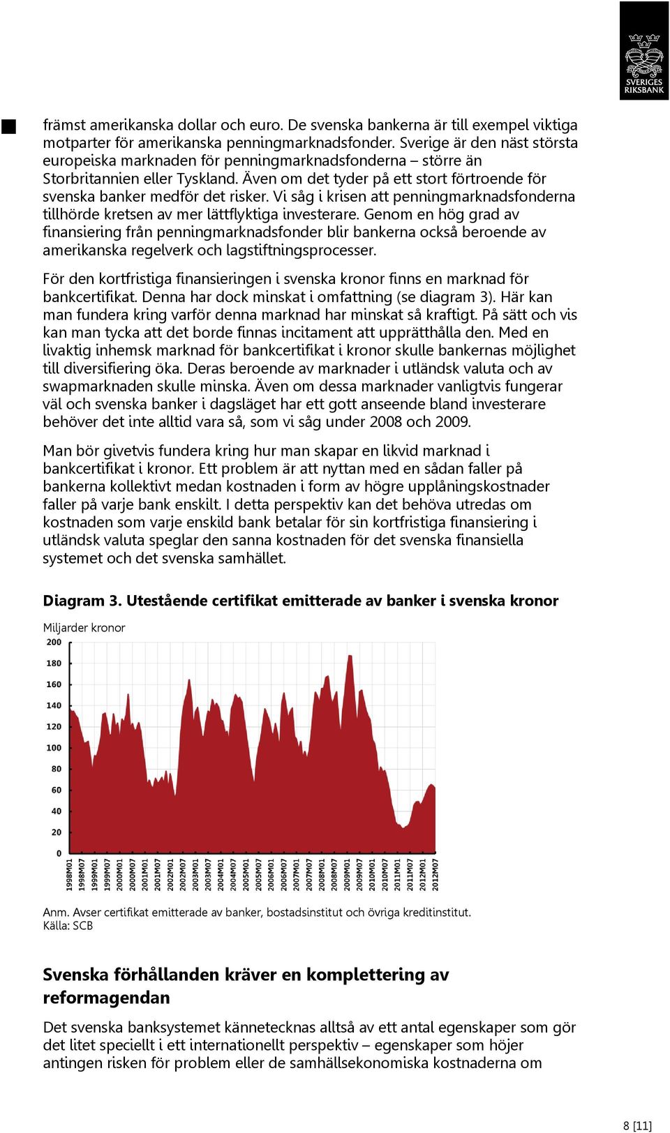 Vi såg i krisen att penningmarknadsfonderna tillhörde kretsen av mer lättflyktiga investerare.