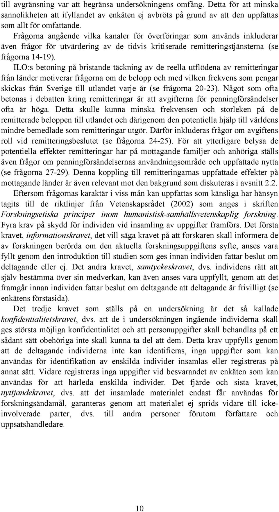 ILO:s betoning på bristande täckning av de reella utflödena av remitteringar från länder motiverar frågorna om de belopp och med vilken frekvens som pengar skickas från Sverige till utlandet varje år