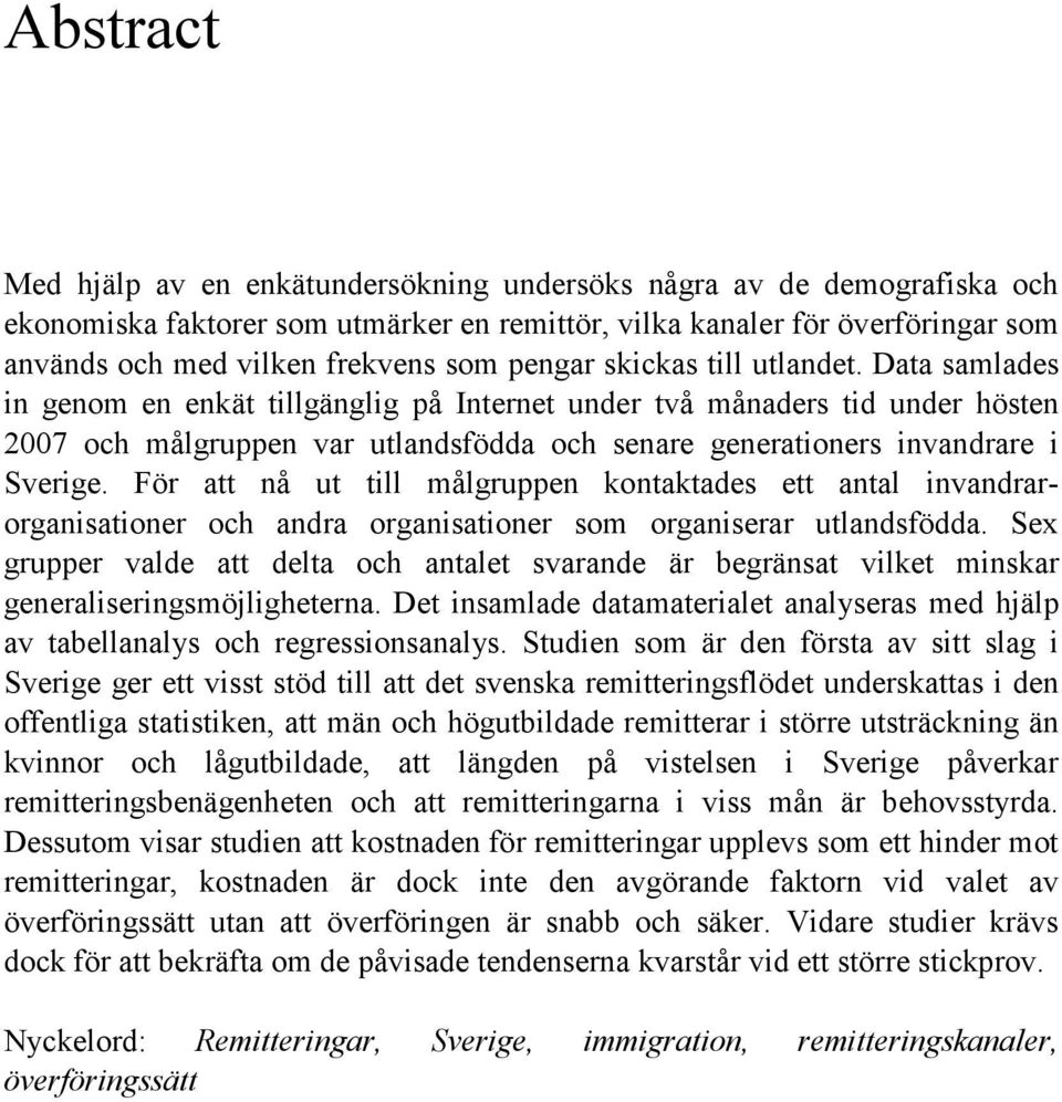 Data samlades in genom en enkät tillgänglig på Internet under två månaders tid under hösten 2007 och målgruppen var utlandsfödda och senare generationers invandrare i Sverige.