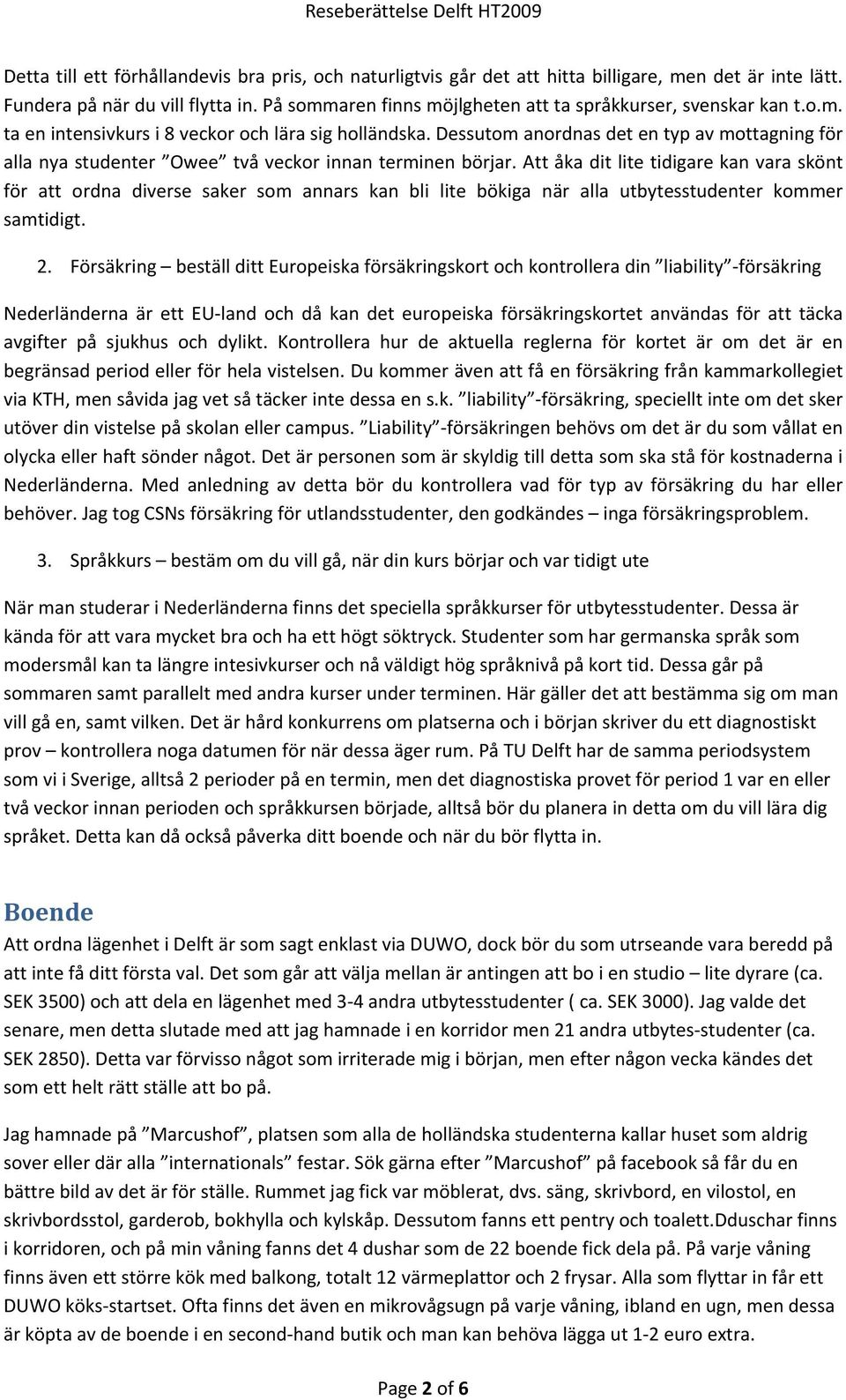 Dessutom anordnas det en typ av mottagning för alla nya studenter Owee två veckor innan terminen börjar.