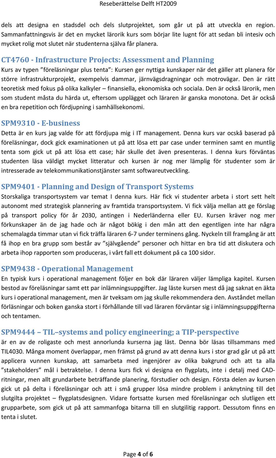 CT4760 Infrastructure Projects: Assessment and Planning Kurs av typen föreläsningar plus tenta : Kursen ger nyttiga kunskaper när det gäller att planera för större infrastrukturprojekt, exempelvis