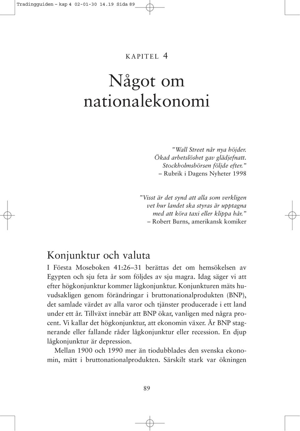 Robert Burns, amerikansk komiker Konjunktur och valuta I Första Moseboken 41:26 31 berättas det om hemsökelsen av Egypten och sju feta år som följdes av sju magra.