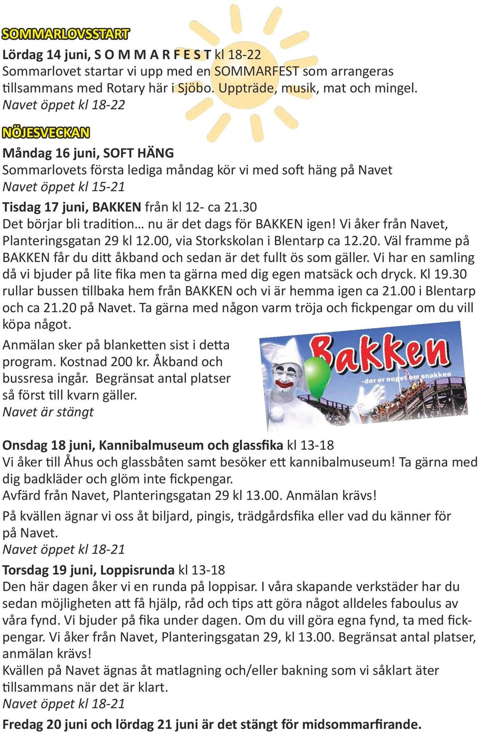 30 Det börjar bli tradition nu är det dags för BAKKEN igen! Vi åker från Navet, Planteringsgatan 29 kl 12.00, via Storkskolan i Blentarp ca 12.20.