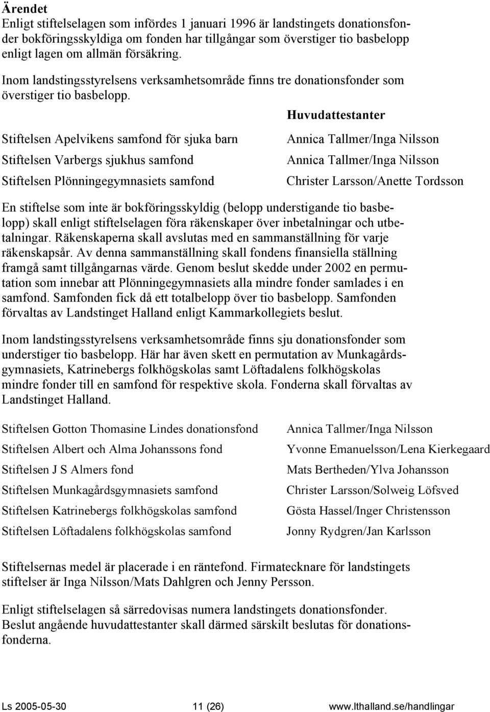 Huvudattestanter Stiftelsen Apelvikens samfond för sjuka barn Stiftelsen Varbergs sjukhus samfond Stiftelsen Plönningegymnasiets samfond Annica Tallmer/Inga Nilsson Annica Tallmer/Inga Nilsson