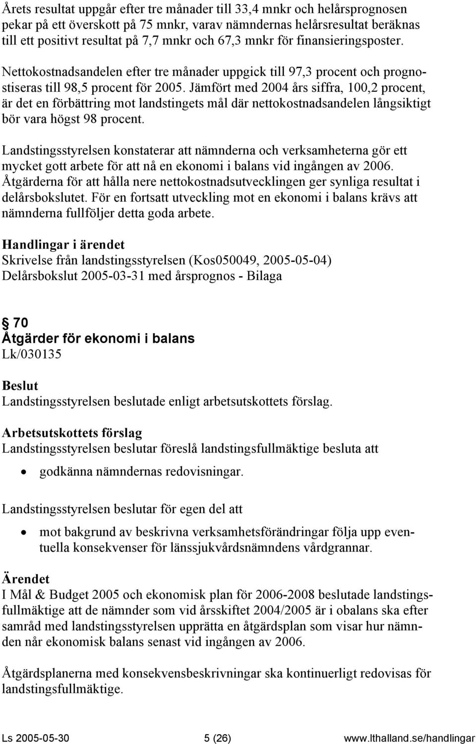 Jämfört med 2004 års siffra, 100,2 procent, är det en förbättring mot landstingets mål där nettokostnadsandelen långsiktigt bör vara högst 98 procent.