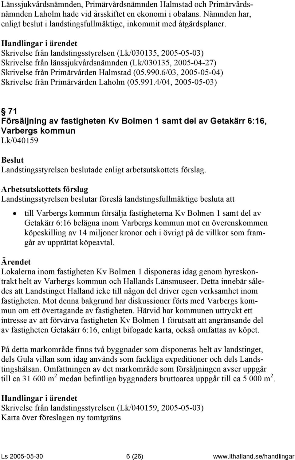 Skrivelse från landstingsstyrelsen (Lk/030135, 2005-05-03) Skrivelse från länssjukvårdsnämnden (Lk/030135, 2005-04-27) Skrivelse från Primärvården Halmstad (05.990.