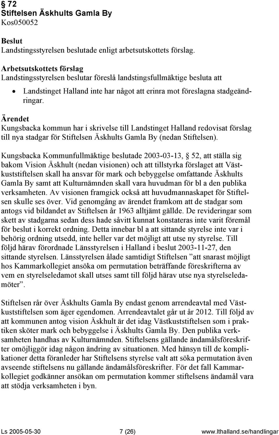 Kungsbacka Kommunfullmäktige beslutade 2003-03-13, 52, att ställa sig bakom Vision Äskhult (nedan visionen) och att tillstyrka förslaget att Västkuststiftelsen skall ha ansvar för mark och bebyggelse