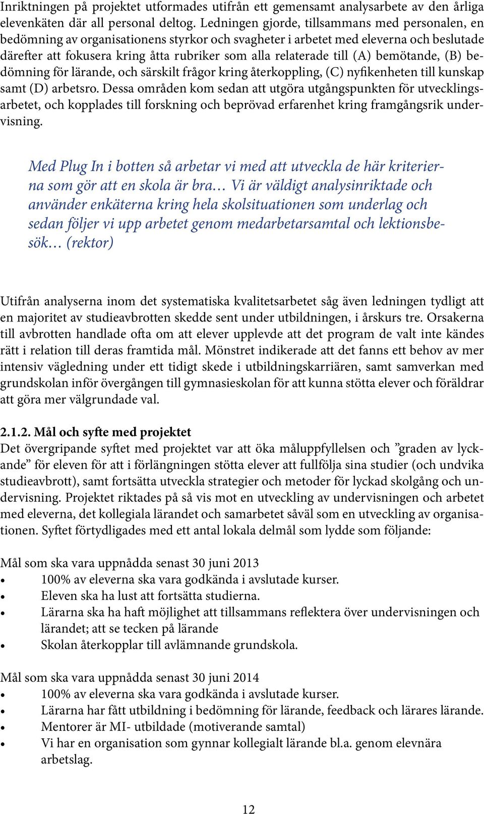 till (A) bemötande, (B) bedömning för lärande, och särskilt frågor kring återkoppling, (C) nyfikenheten till kunskap samt (D) arbetsro.