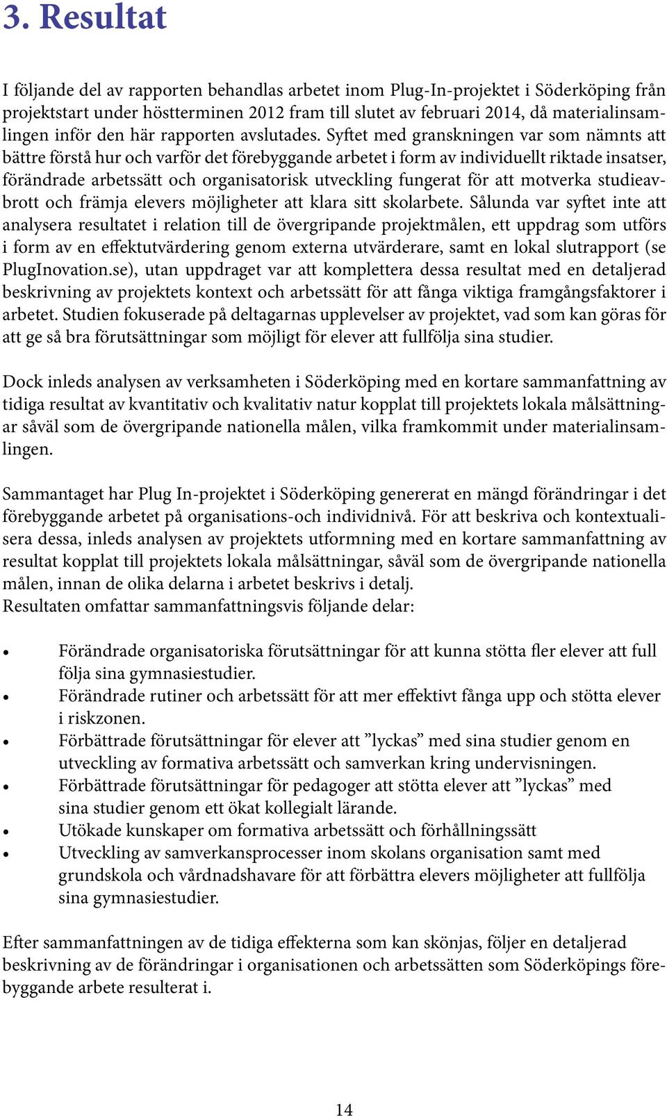 Syftet med granskningen var som nämnts att bättre förstå hur och varför det förebyggande arbetet i form av individuellt riktade insatser, förändrade arbetssätt och organisatorisk utveckling fungerat