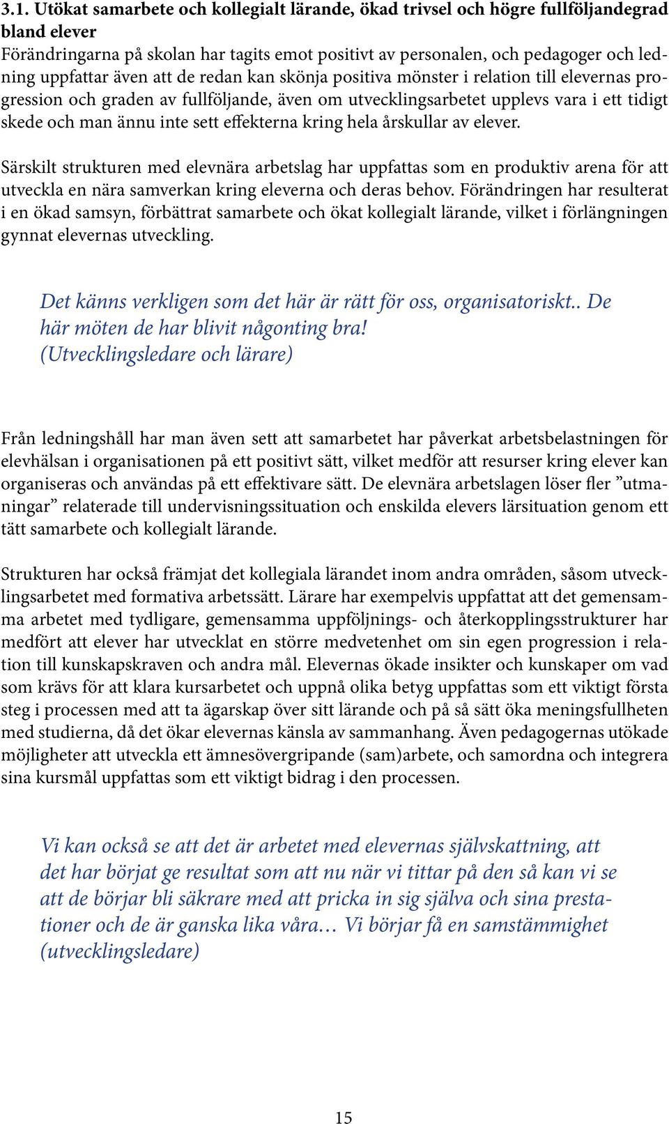 effekterna kring hela årskullar av elever. Särskilt strukturen med elevnära arbetslag har uppfattas som en produktiv arena för att utveckla en nära samverkan kring eleverna och deras behov.