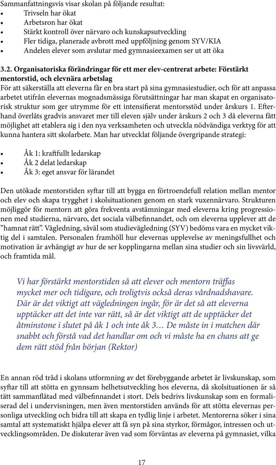 Organisatoriska förändringar för ett mer elev-centrerat arbete: Förstärkt mentorstid, och elevnära arbetslag För att säkerställa att eleverna får en bra start på sina gymnasiestudier, och för att