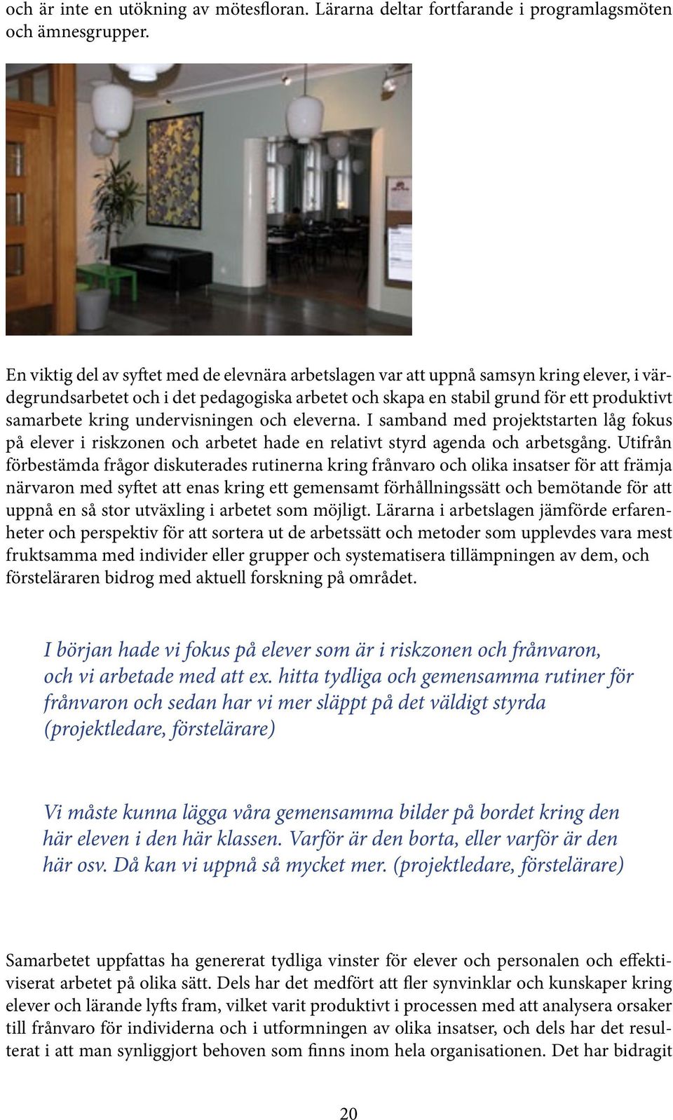 undervisningen och eleverna. I samband med projektstarten låg fokus på elever i riskzonen och arbetet hade en relativt styrd agenda och arbetsgång.