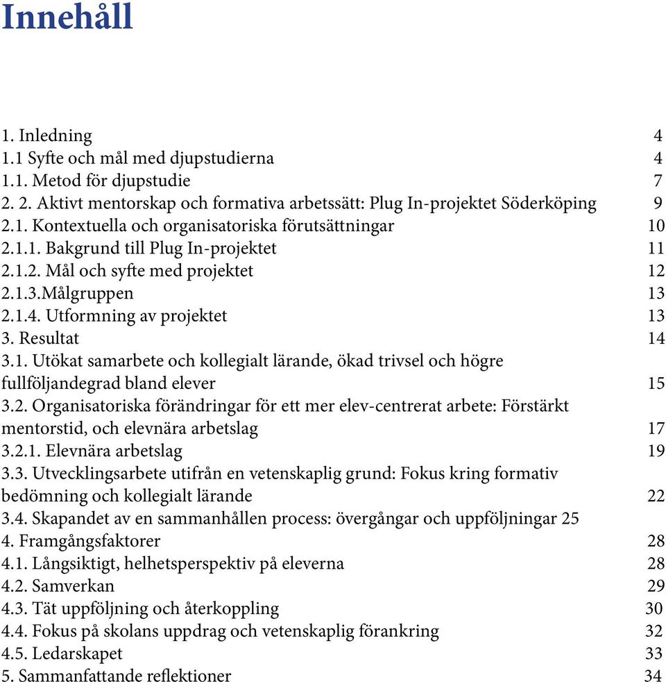 2. Organisatoriska förändringar för ett mer elev-centrerat arbete: Förstärkt mentorstid, och elevnära arbetslag 17 3.