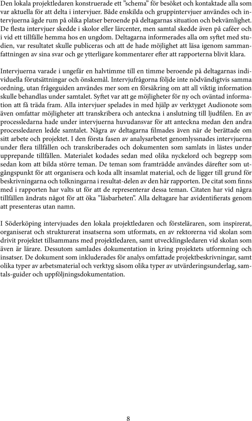 De flesta intervjuer skedde i skolor eller lärcenter, men samtal skedde även på caféer och i vid ett tillfälle hemma hos en ungdom.