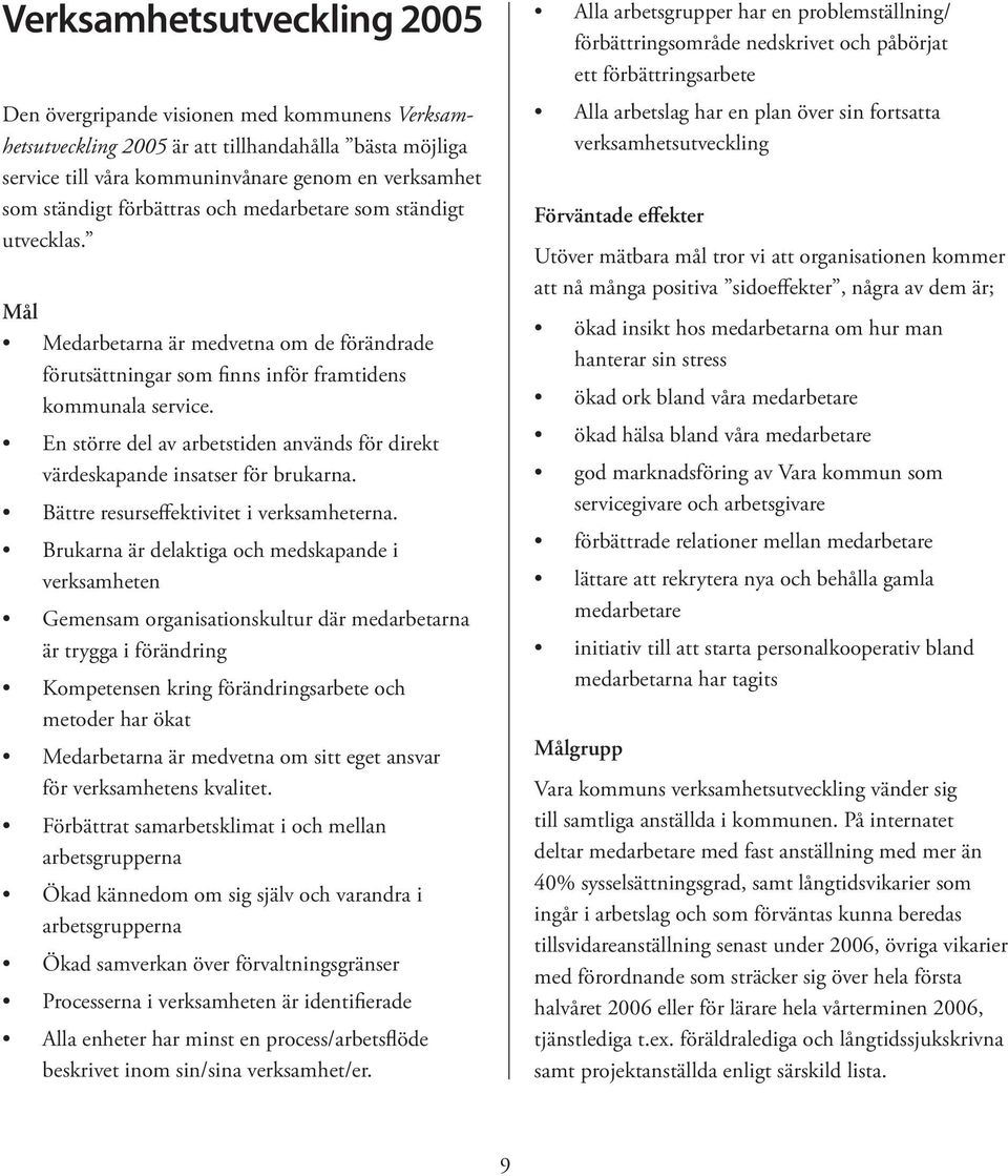 En större del av arbetstiden används för direkt värdeskapande insatser för brukarna. Bättre resurseffektivitet i verksamheterna.