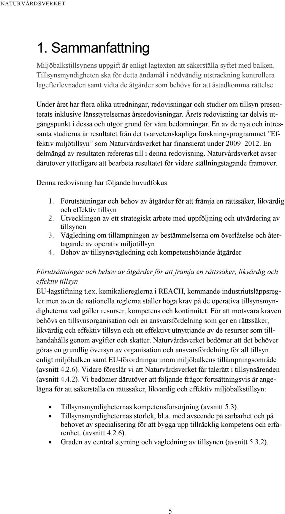 Under året har flera olika utredningar, redovisningar och studier om tillsyn presenterats inklusive länsstyrelsernas årsredovisningar.