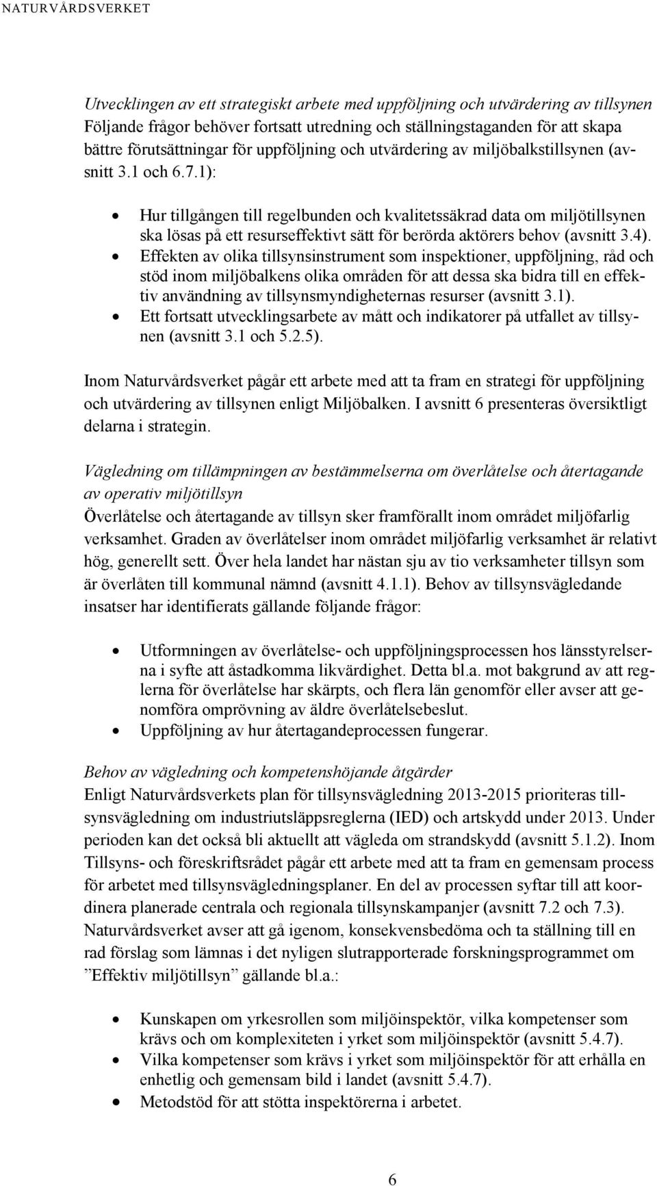 1): Hur tillgången till regelbunden och kvalitetssäkrad data om miljötillsynen ska lösas på ett resurseffektivt sätt för berörda aktörers behov (avsnitt 3.4).