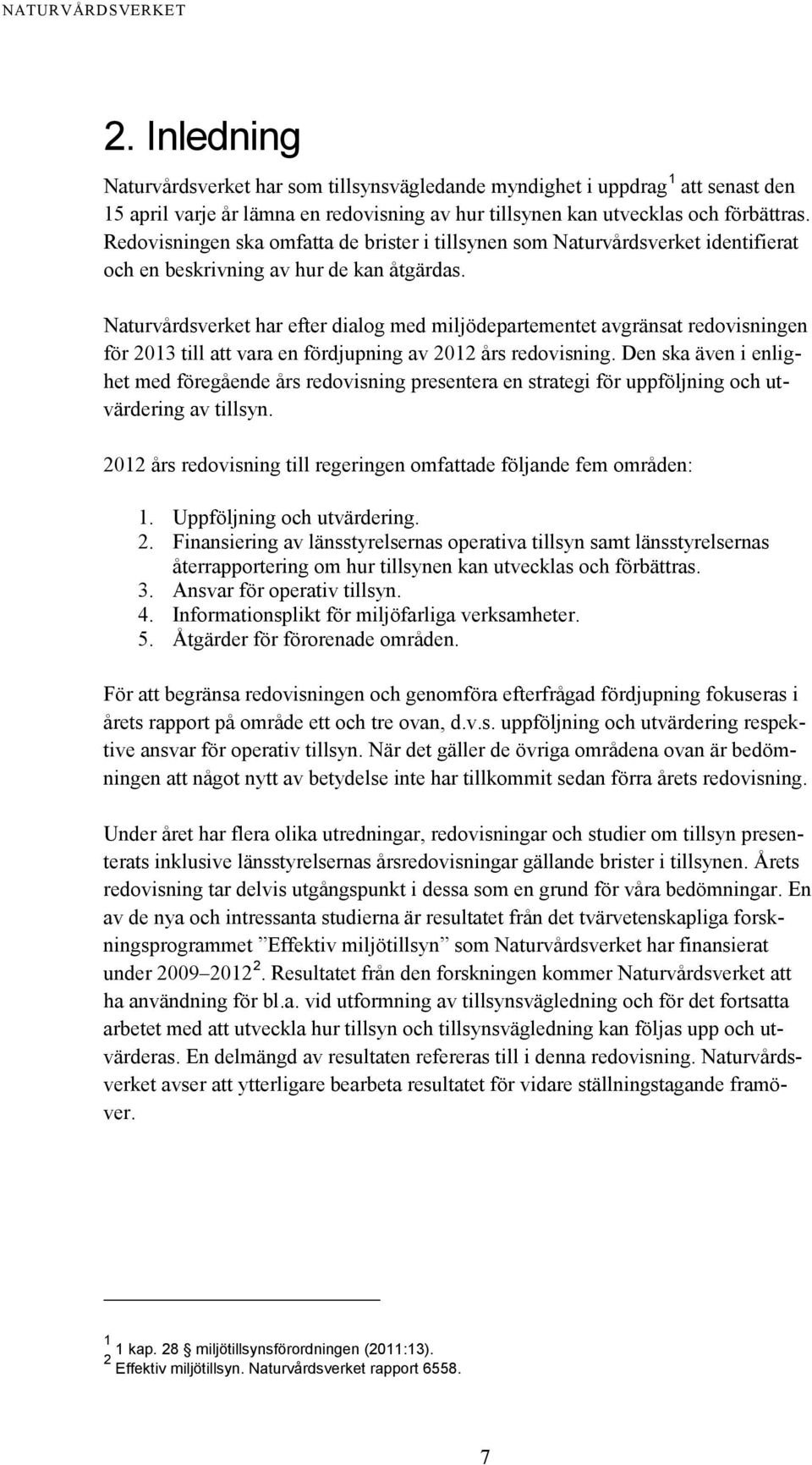 Naturvårdsverket har efter dialog med miljödepartementet avgränsat redovisningen för 2013 till att vara en fördjupning av 2012 års redovisning.