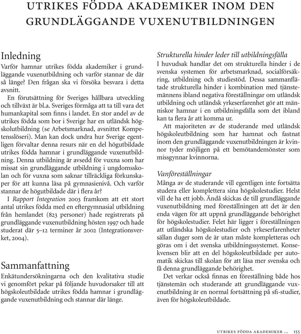 En stor andel av de utrikes födda som bor i Sverige har en utländsk högskolutbildning (se Arbetsmarknad, avsnittet Kompetensslöseri).