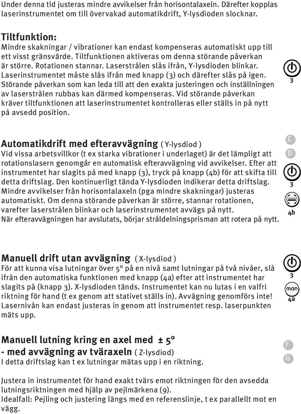 Laserstrålen slås ifrån, Y-lysdioden blinkar. Laserinstrumentet måste slås ifrån med knapp () och därefter slås på igen.