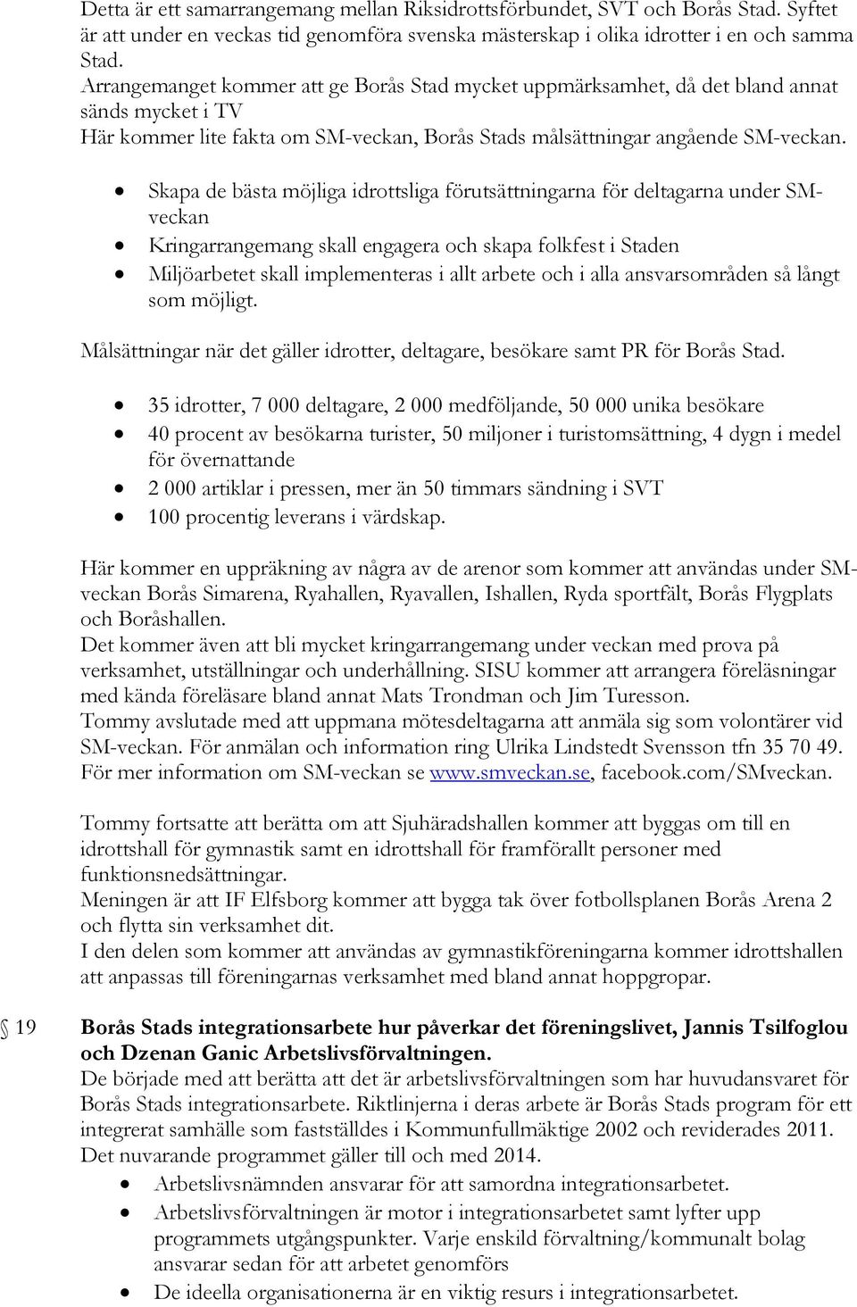 Skapa de bästa möjliga idrottsliga förutsättningarna för deltagarna under SMveckan Kringarrangemang skall engagera och skapa folkfest i Staden Miljöarbetet skall implementeras i allt arbete och i