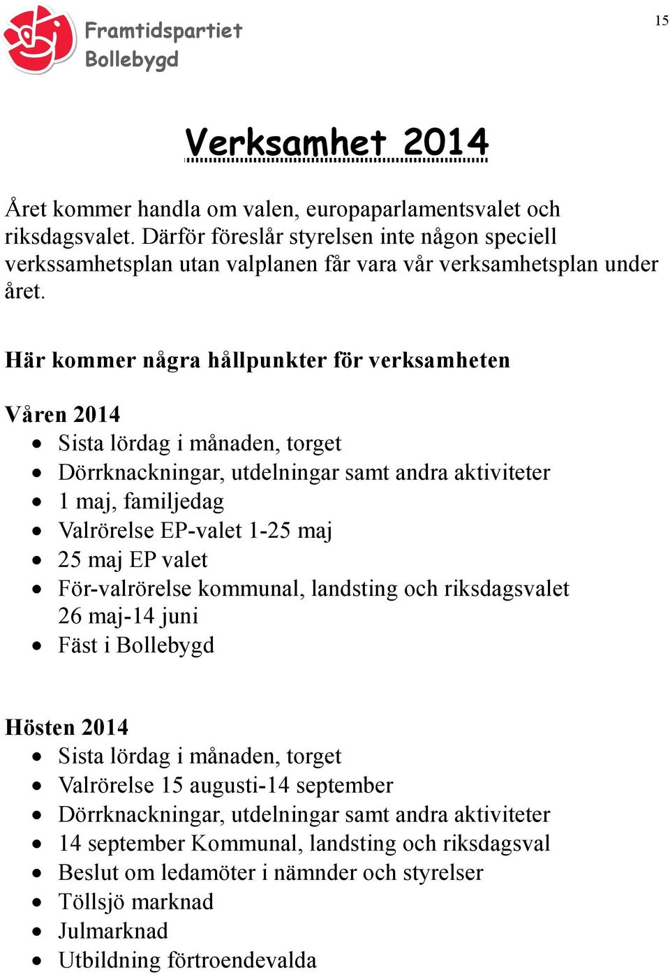 Här kommer några hållpunkter för verksamheten Våren 2014 Sista lördag i månaden, torget Dörrknackningar, utdelningar samt andra aktiviteter 1 maj, familjedag Valrörelse EP-valet 1-25 maj 25 maj EP