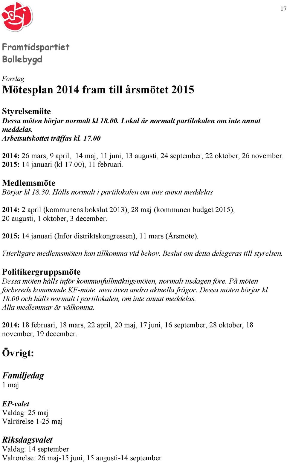 Hålls normalt i partilokalen om inte annat meddelas 2014: 2 april (kommunens bokslut 2013), 28 maj (kommunen budget 2015), 20 augusti, 1 oktober, 3 december.