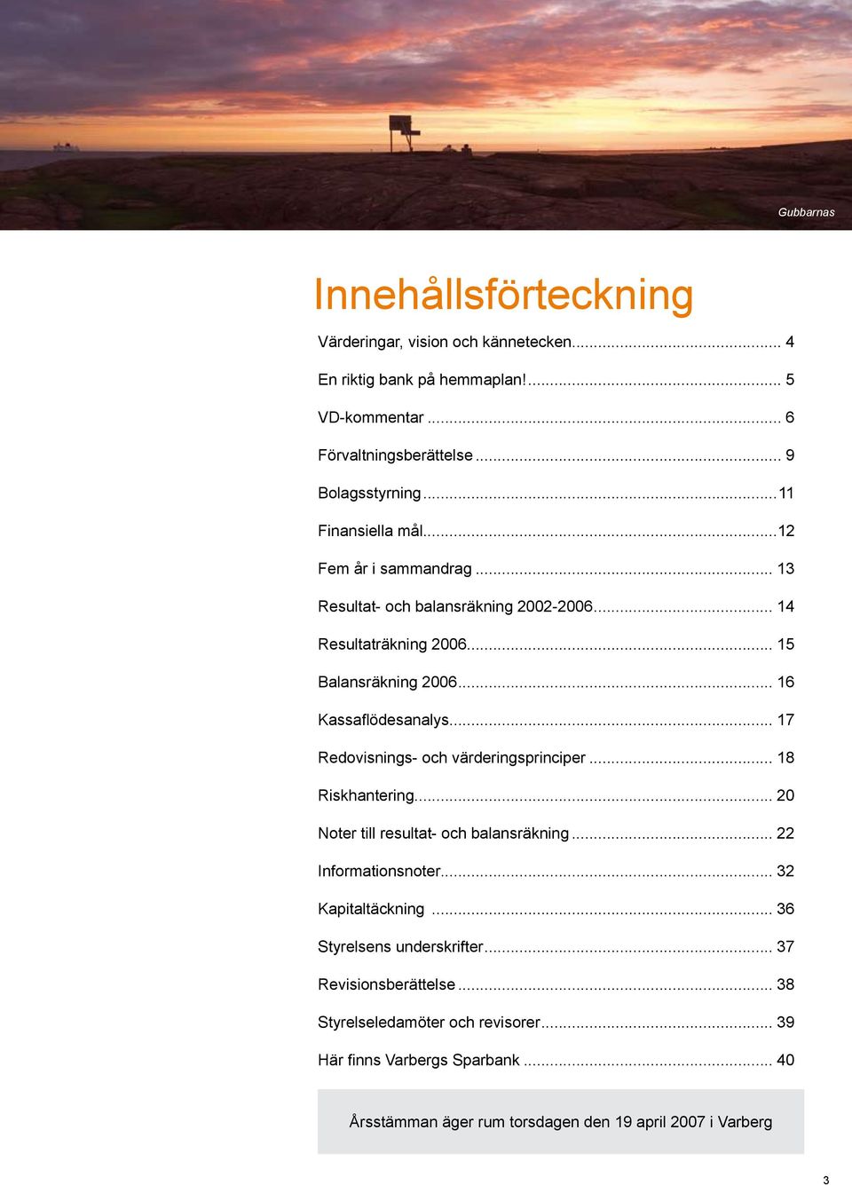 .. 17 Redovisnings- och värderingsprinciper... 18 Riskhantering... 20 Noter till resultat- och balansräkning... 22 Informationsnoter... 32 Kapitaltäckning.