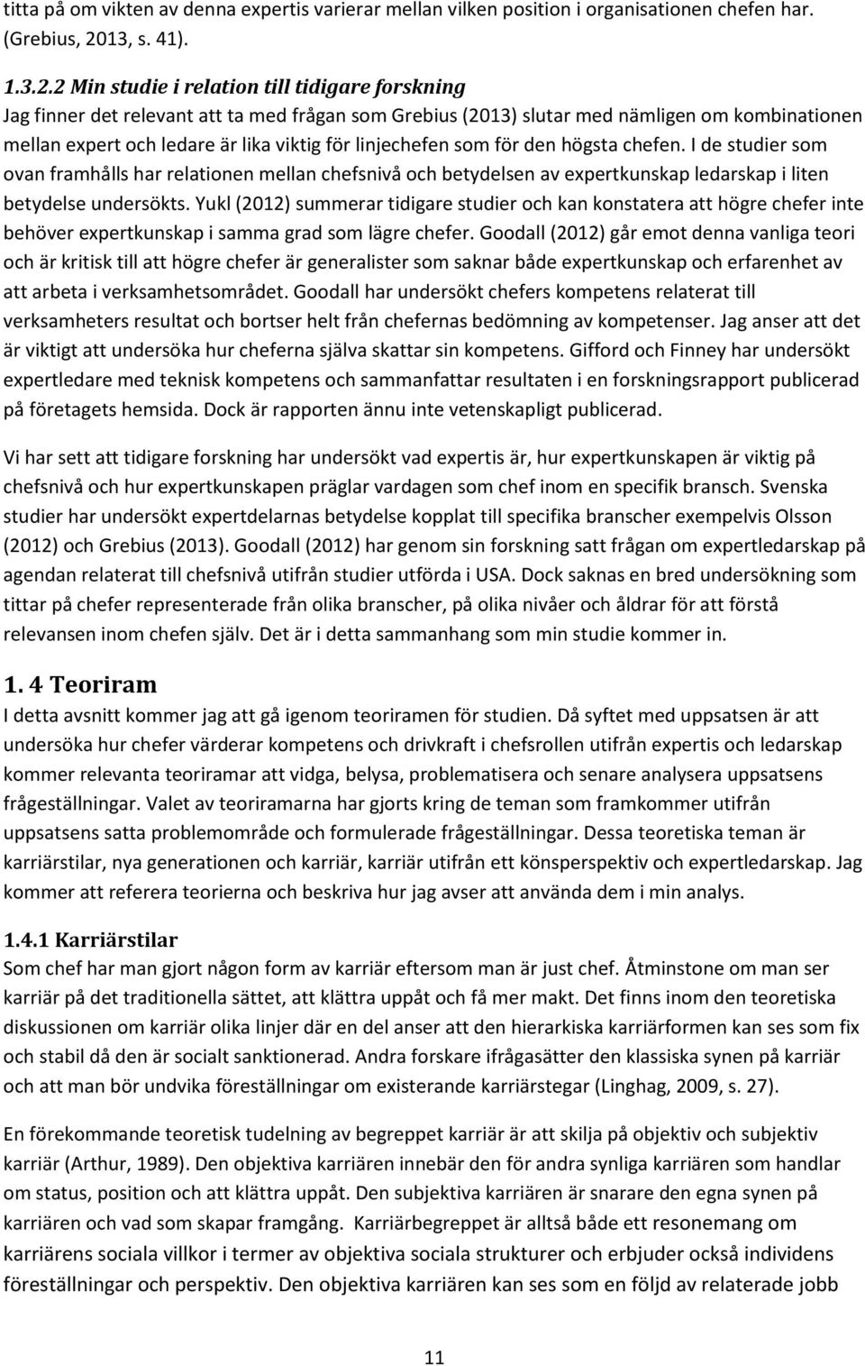 2 Min studie i relation till tidigare forskning Jag finner det relevant att ta med frågan som Grebius (2013) slutar med nämligen om kombinationen mellan expert och ledare är lika viktig för