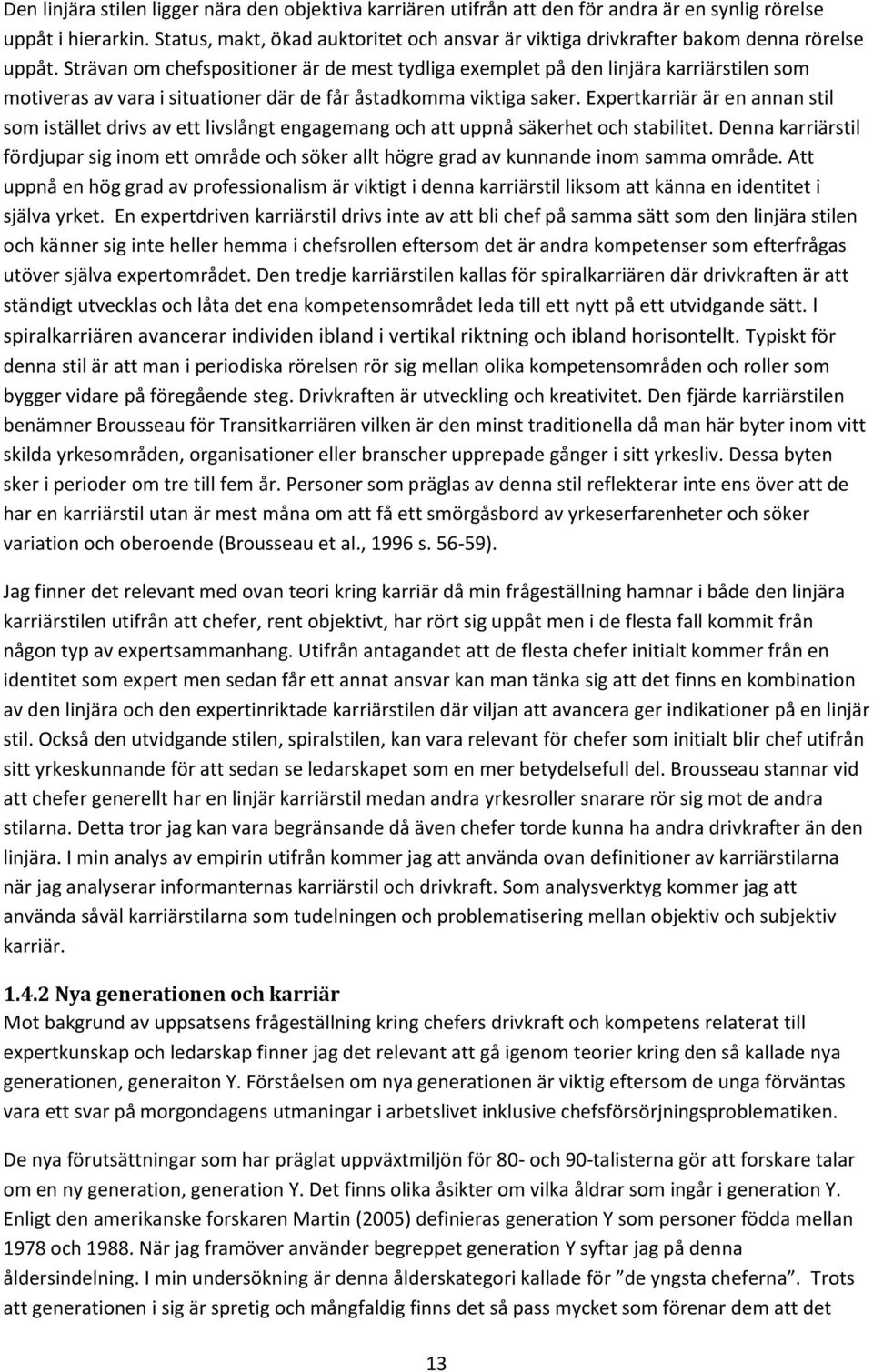 Strävan om chefspositioner är de mest tydliga exemplet på den linjära karriärstilen som motiveras av vara i situationer där de får åstadkomma viktiga saker.