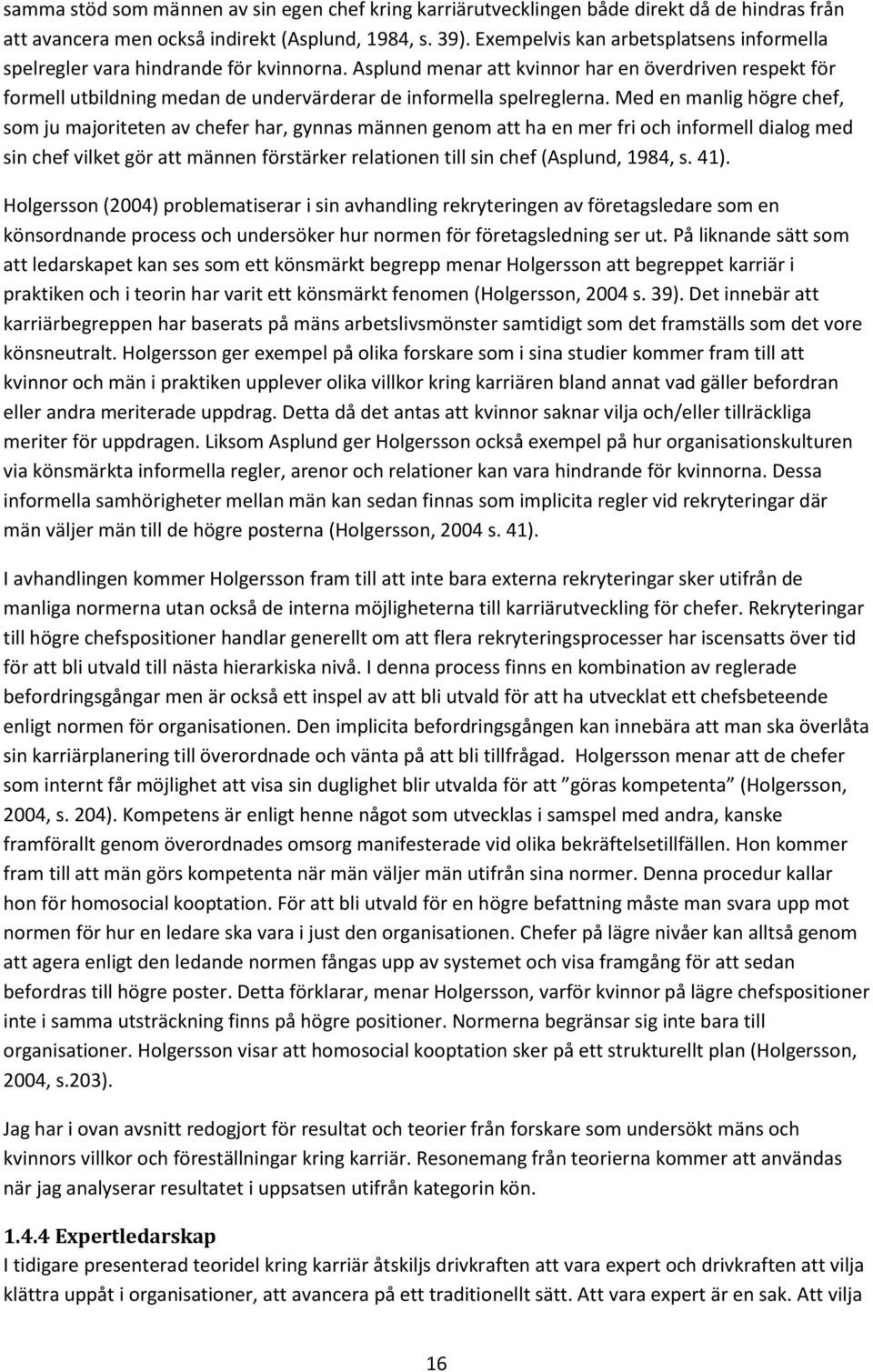 Asplund menar att kvinnor har en överdriven respekt för formell utbildning medan de undervärderar de informella spelreglerna.