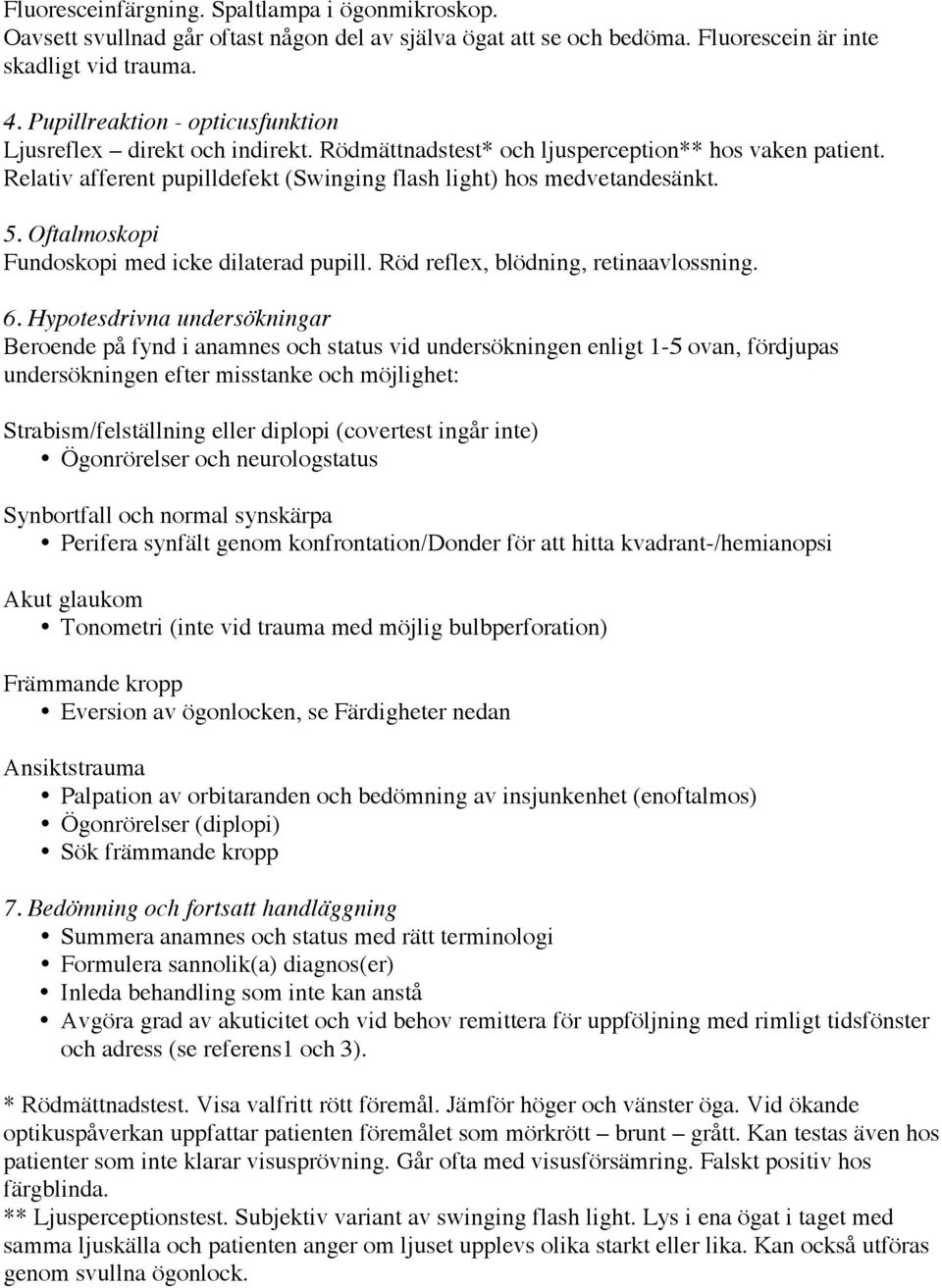 Oftalmoskopi Fundoskopi med icke dilaterad pupill. Röd reflex, blödning, retinaavlossning. 6.