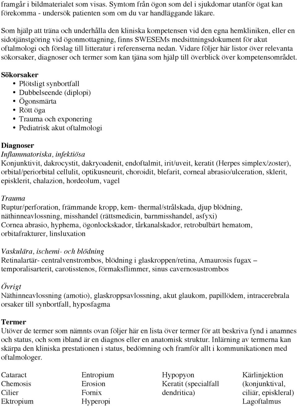 till litteratur i referenserna nedan. Vidare följer här listor över relevanta sökorsaker, diagnoser och termer som kan tjäna som hjälp till överblick över kompetensområdet.