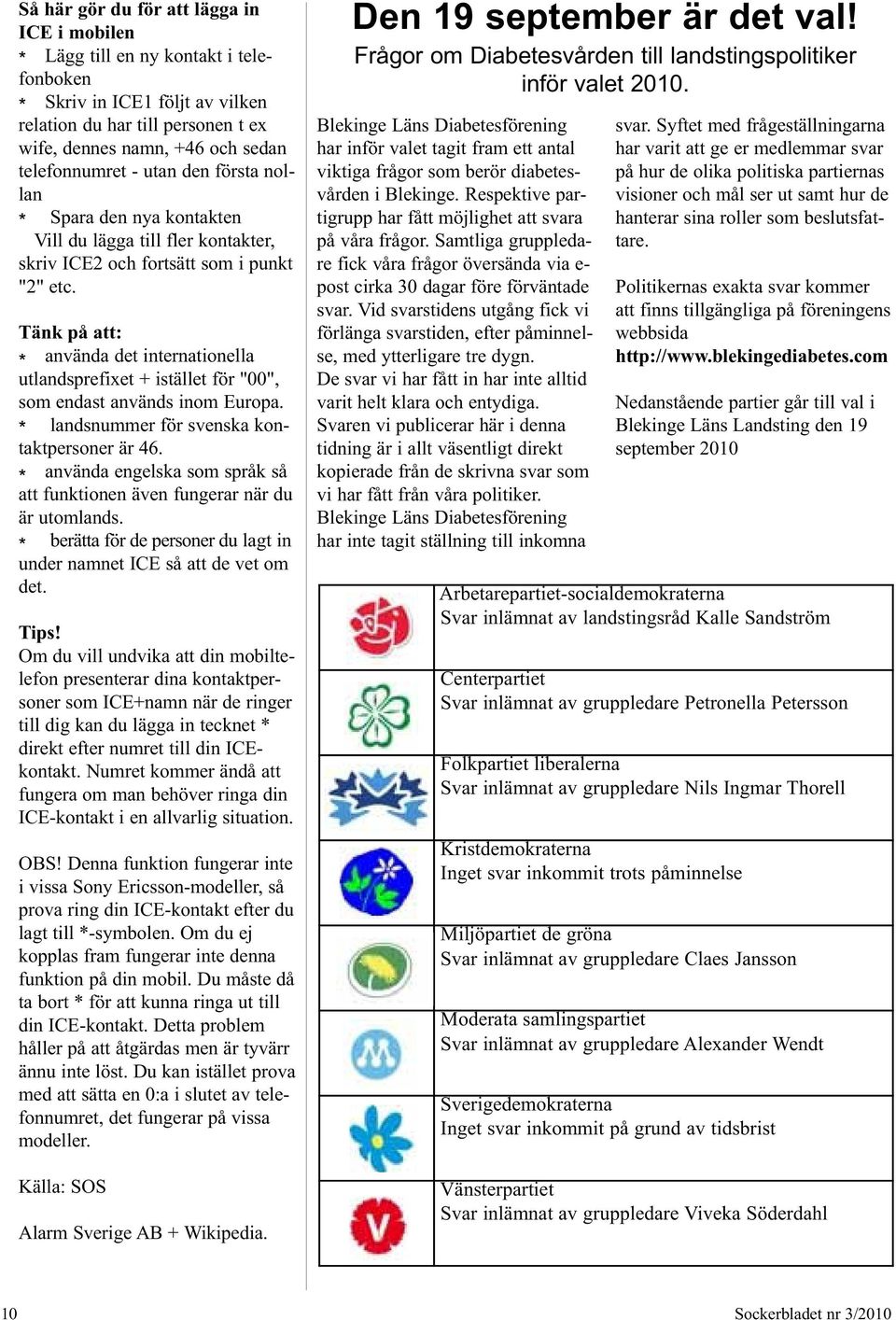 Tänk på att: * använda det internationella utlandsprefixet + istället för "00", som endast används inom Europa. * landsnummer för svenska kontaktpersoner är 46.