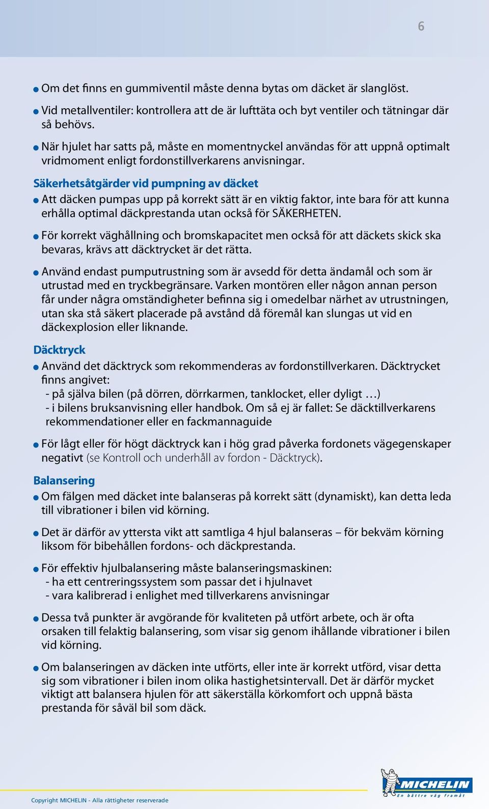 Säkerhetsåtgärder vid pumpning av däcket l Att däcken pumpas upp på korrekt sätt är en viktig faktor, inte bara för att kunna erhålla optimal däckprestanda utan också för SÄKERHETEN.