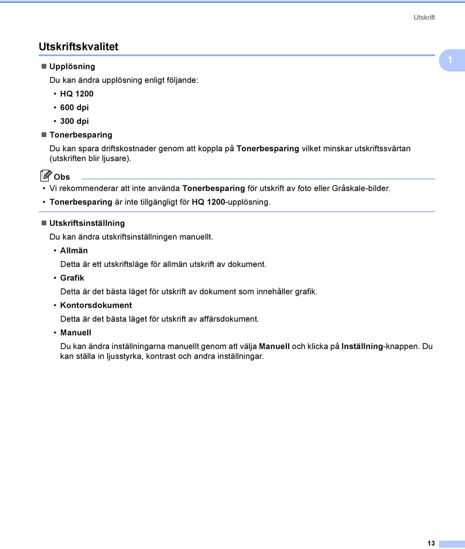 Utskriftsinställning Du kan ändra utskriftsinställningen manuellt. Allmän Detta är ett utskriftsläge för allmän utskrift av dokument.
