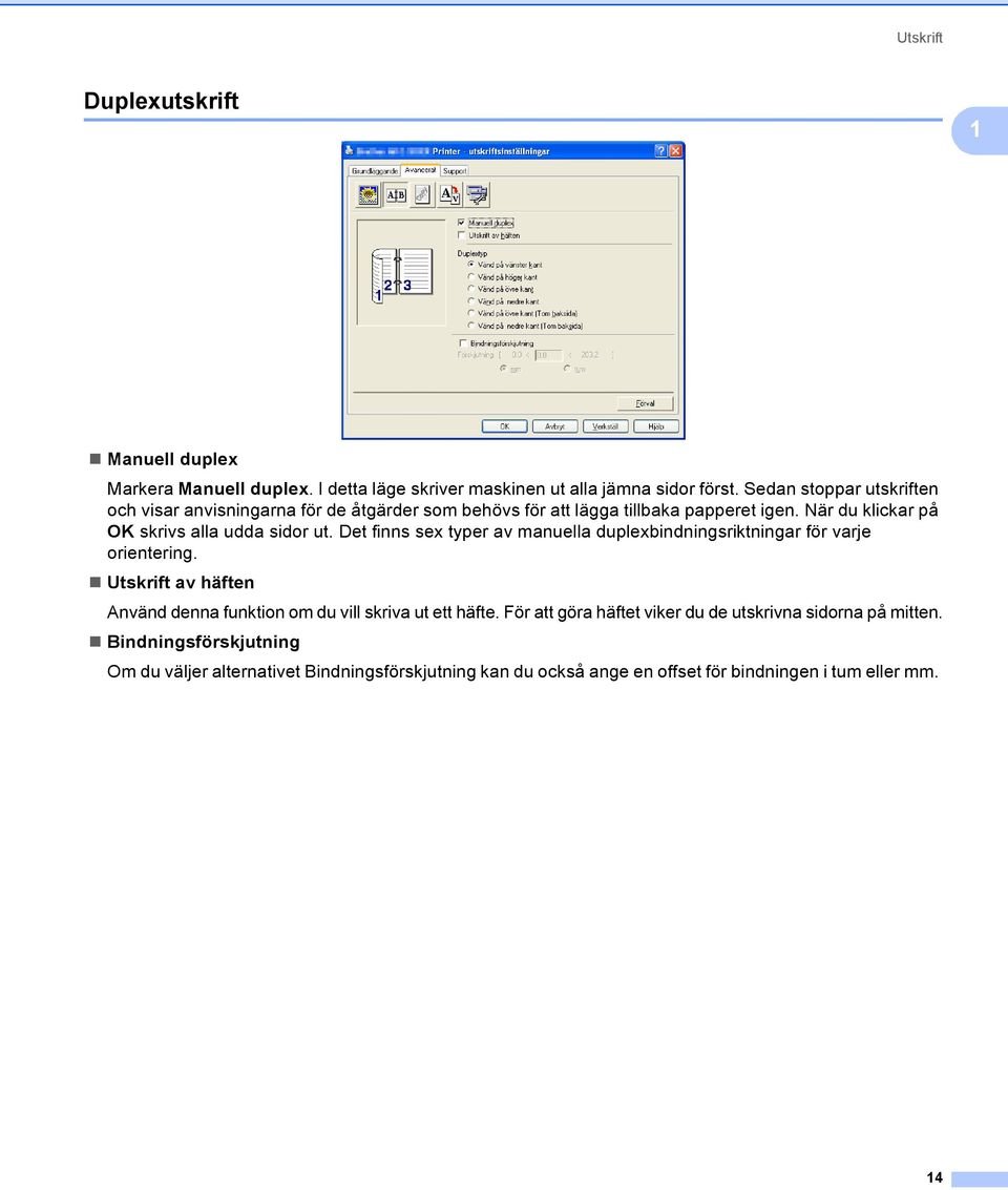 När du klickar på OK skrivs alla udda sidor ut. Det finns sex typer av manuella duplexbindningsriktningar för varje orientering.