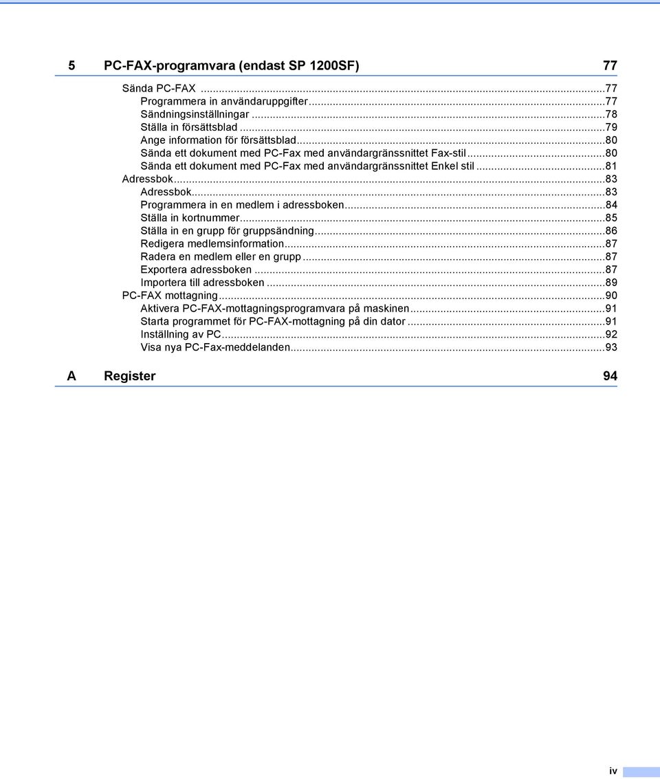 ..83 Programmera in en medlem i adressboken...84 Ställa in kortnummer...85 Ställa in en grupp för gruppsändning...86 Redigera medlemsinformation...87 Radera en medlem eller en grupp.