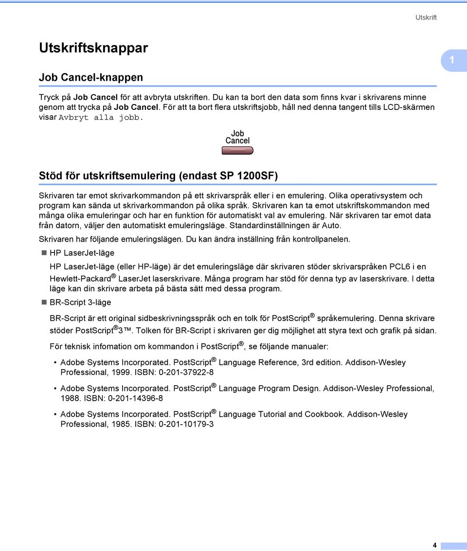 Stöd för utskriftsemulering (endast SP 1200SF) 1 Skrivaren tar emot skrivarkommandon på ett skrivarspråk eller i en emulering.