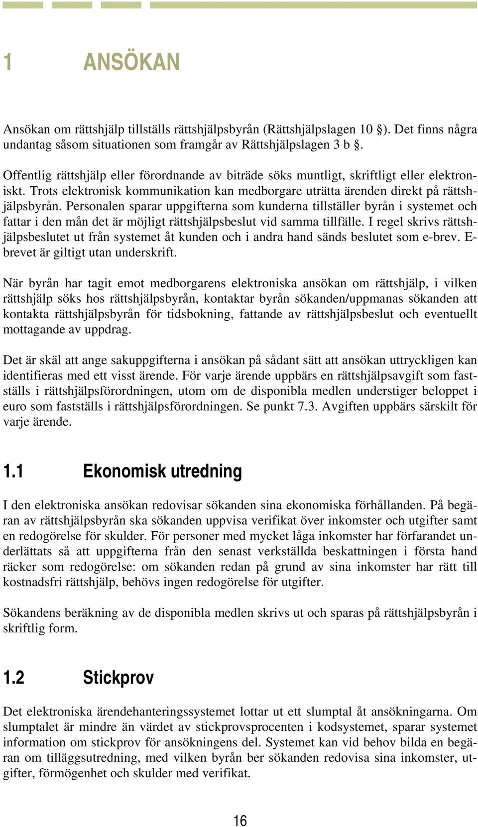 Personalen sparar uppgifterna som kunderna tillställer byrån i systemet och fattar i den mån det är möjligt rättshjälpsbeslut vid samma tillfälle.