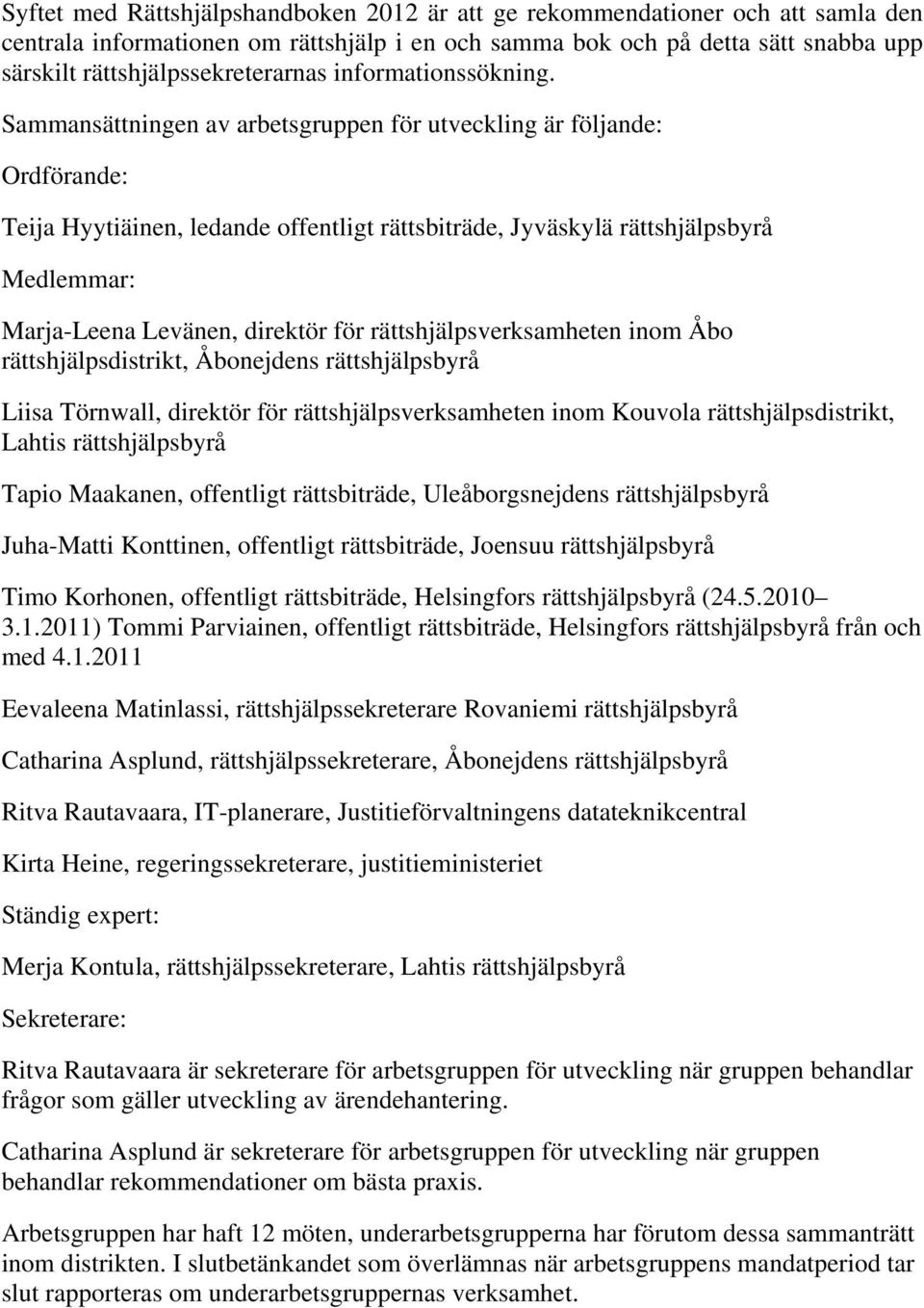 Sammansättningen av arbetsgruppen för utveckling är följande: Ordförande: Teija Hyytiäinen, ledande offentligt rättsbiträde, Jyväskylä rättshjälpsbyrå Medlemmar: Marja-Leena Levänen, direktör för