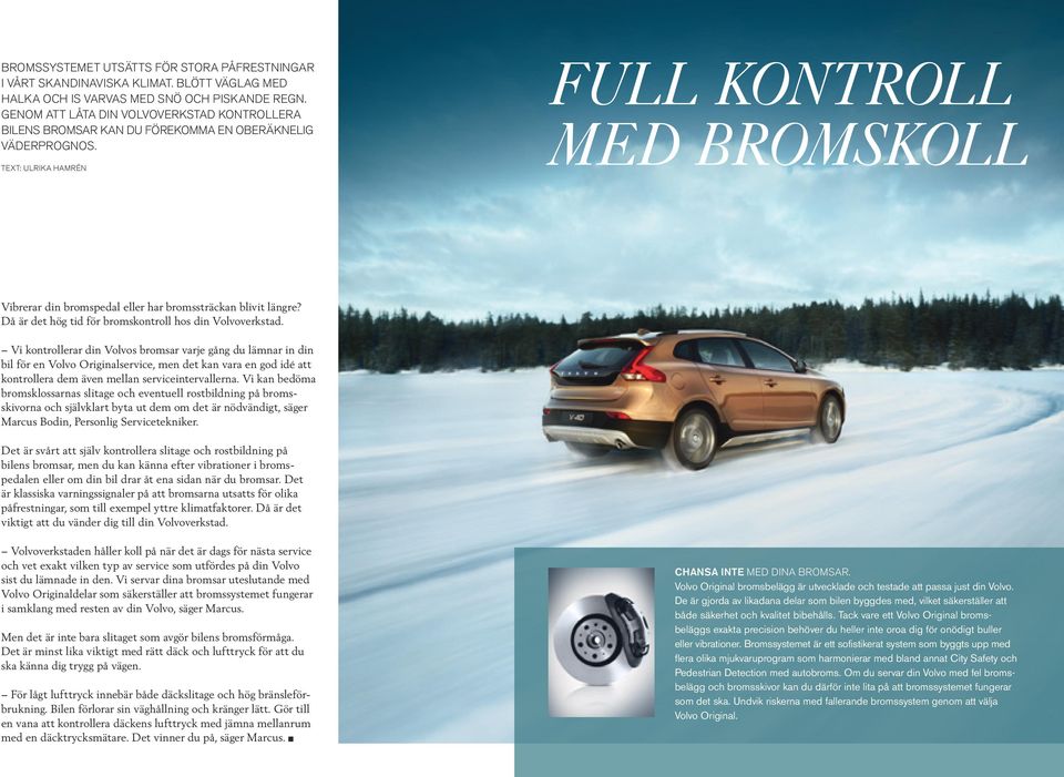 Text: ULRIKA HAMRÉN Full kontroll med bromskoll Vibrerar din bromspedal eller har bromssträckan blivit längre? Då är det hög tid för bromskontroll hos din Volvoverkstad.