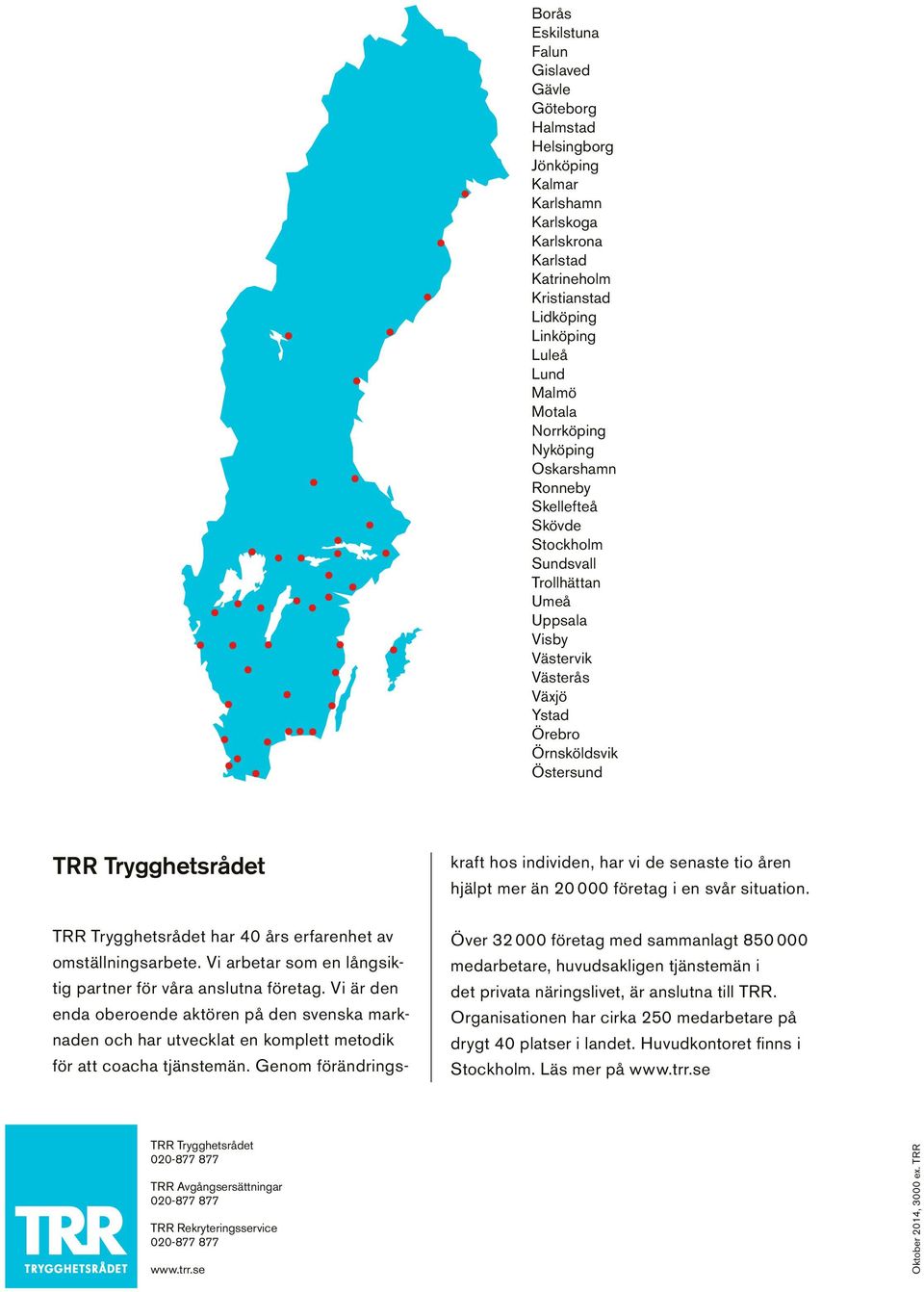 Trygghetsrådet har mer än 30 års TRR erfarenhet Trygghetsrådet av omställningsarbete. har 40 års erfarenhet Vi arbetar av omställningsarbete.