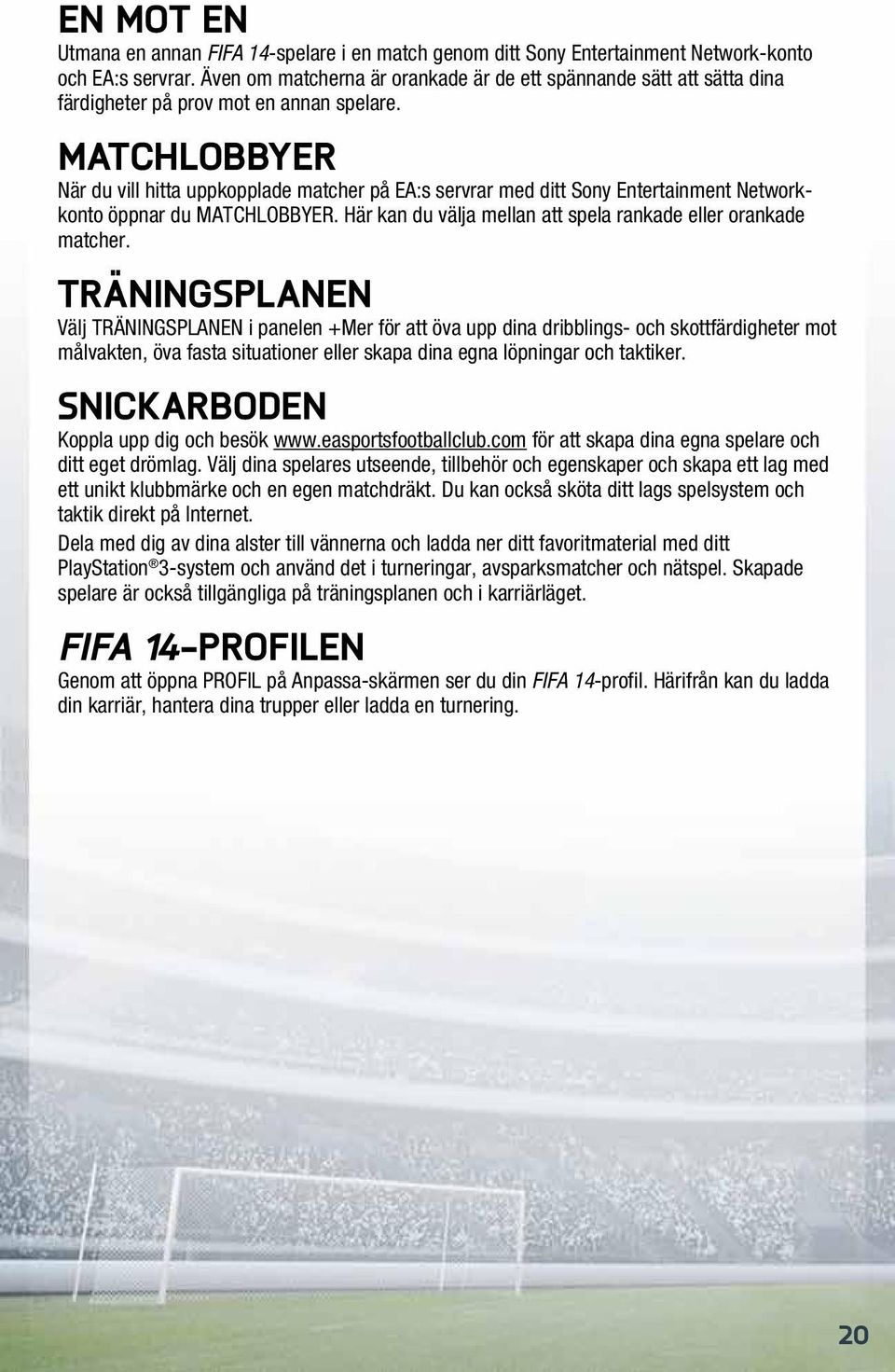 Matchlobbyer När du vill hitta uppkopplade matcher på EA:s servrar med ditt Sony Entertainment Networkkonto öppnar du MATCHLOBBYER. Här kan du välja mellan att spela rankade eller orankade matcher.