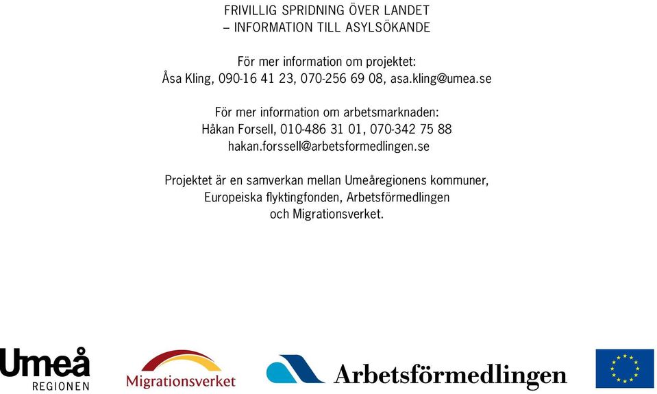 se För mer information om arbetsmarknaden: Håkan Forsell, 010-486 31 01, 070-342 75 88 hakan.