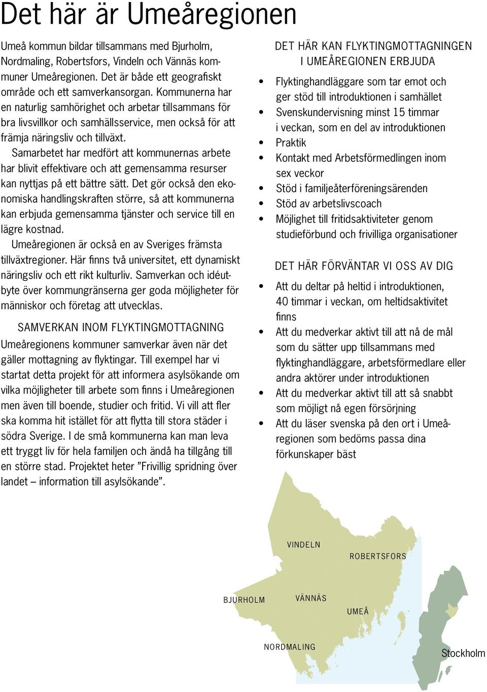 Samarbetet har medfört att kommunernas arbete har blivit effektivare och att gemensamma resurser kan nyttjas på ett bättre sätt.