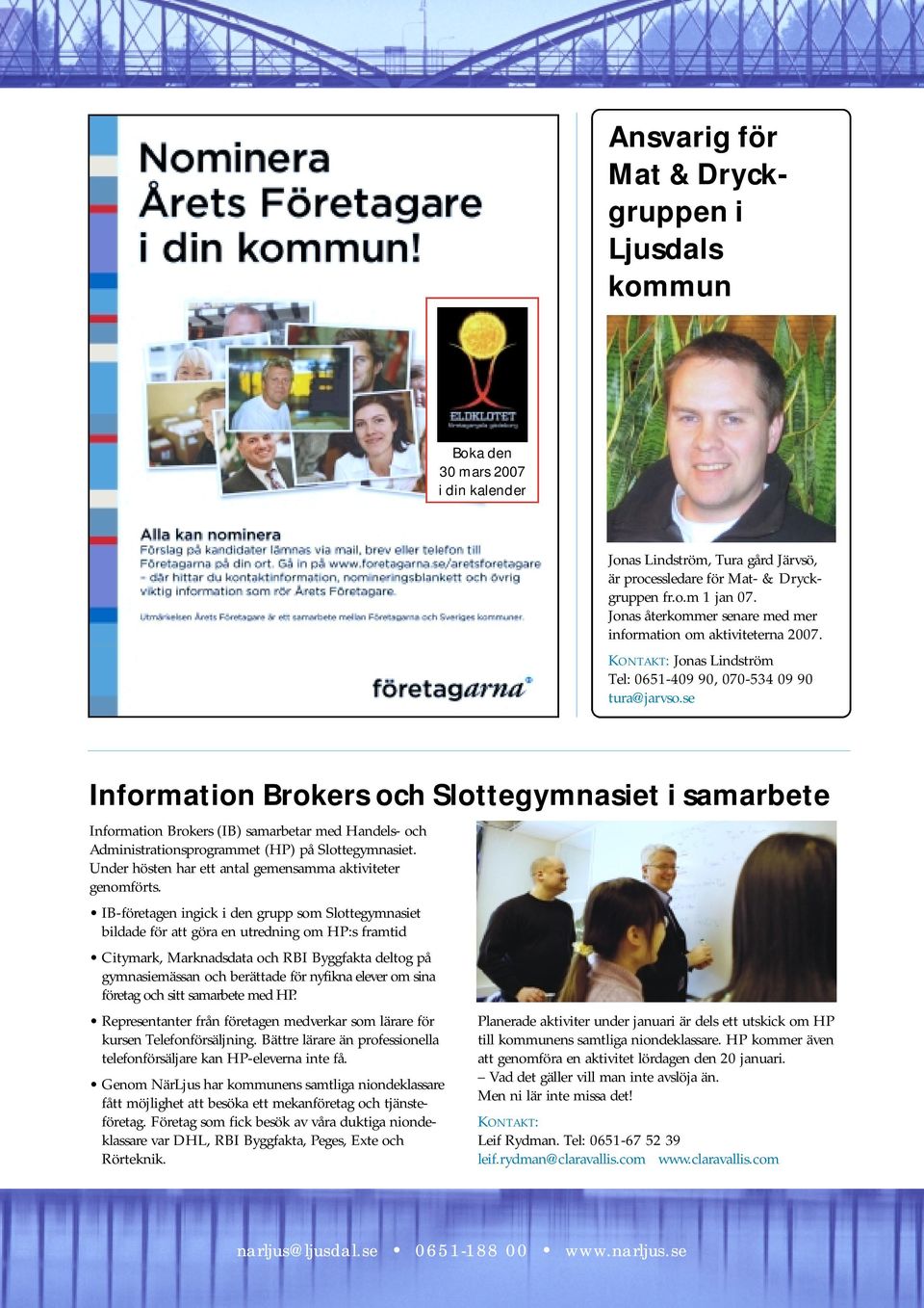 se Information Brokers och Slottegymnasiet i samarbete Information Brokers (IB) samarbetar med Handels- och Administrationsprogrammet (HP) på Slottegymnasiet.